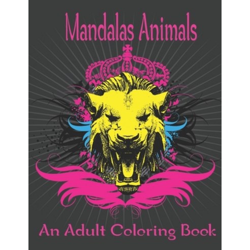 Mandalas Animals An Adult Coloring Book: ultimate animal designs for stress relief and relaxation.Vol-1 Paperback, Independently Published