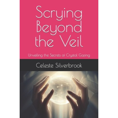 (영문도서) Scrying Beyond the Veil: Unveiling the Secrets of Crystal Gazing Paperback, Independently Published, English, 9798856821832
