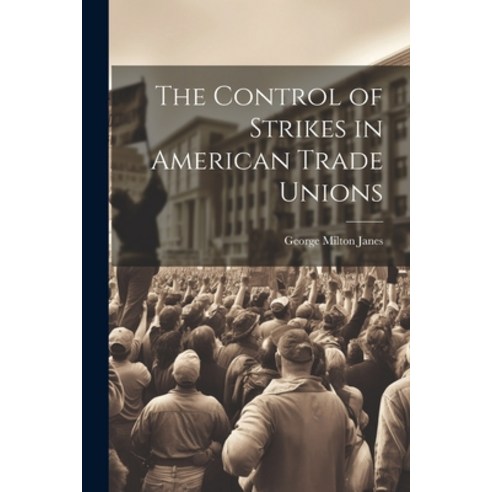 (영문도서) The Control of Strikes in American Trade Unions Paperback, Legare Street Press, English, 9781021981080