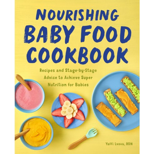 Nourishing Baby Food Cookbook: Recipes and Stage-By-Stage Advice to Achieve Super Nutrition for Babies Paperback, Rockridge Press, English, 9781648766183