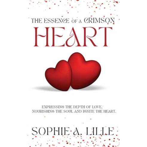 (영문도서) The Essence of a Crimson Heart: Expressing the depth of love nourishing the soul and ignite ... Paperback, Sophie A. Lille, English, 9798892280150
