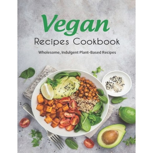 Vegan Recipes Cookbook: Wholesome Indulgent Plant-Based Recipes Paperback, Independently Published