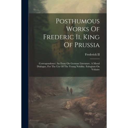 (영문도서) Posthumous Works Of Frederic Ii King Of Prussia: Correspondence. An Essay On German Literatu... Paperback, Legare Street Press, English, 9781021834577