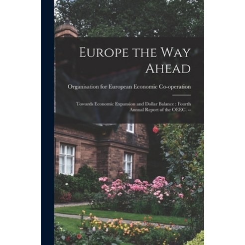 (영문도서) Europe the Way Ahead: Towards Economic Expansion and Dollar Balance: Fourth Annual Report of ... Paperback, Hassell Street Press, English, 9781014426017