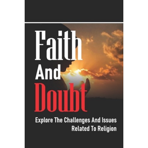 (영문도서) Faith And Doubt: Explore The Challenges And Issues Related To Religion: Discuss Fully The Cha... Paperback, Independently Published, English, 9798536634875