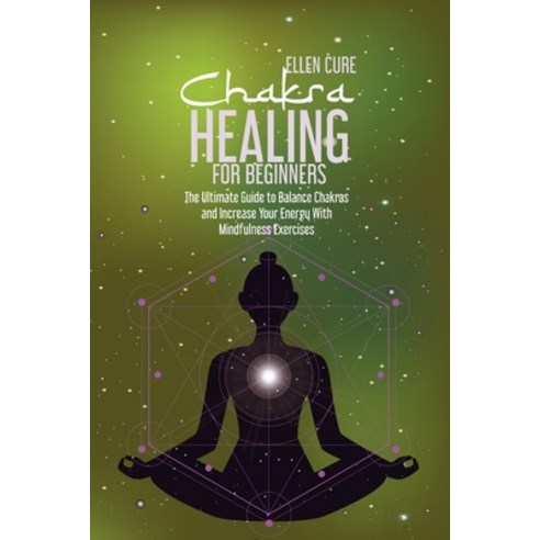 Chakra Healing for Beginners: The Ultimate Guide to Balance Chakras and Increase Your Energy With Mi... Paperback, Ellen Cure, English, 9781914416552
