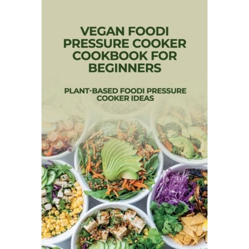 (영문도서) Vegan Foodi Pressure Cooker Cookbook For Beginners: Plant Based Foodi Pressure Cooker Ideas: ... Paperback, Independently Published, English, 9798452384984