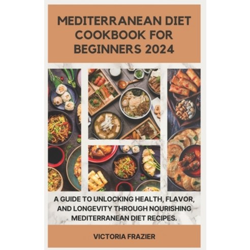 (영문도서) Mediterranean Diet Cookbook for Beginners 2024: A Guide to Unlocking Health Flavor and Long... Paperback, Independently Published, English, 9798874179069