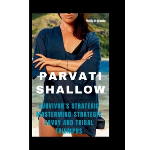 (영문도서) Parvati Shallow: Survivor''s Strategic Mastermind-Strategic Savvy and Tribal Triumphs Paperback, Independently Published, English, 9798878676953