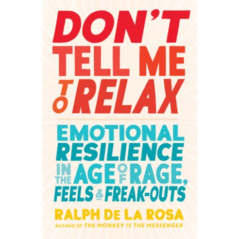 Don''t Tell Me to Relax: Emotional Resilience in the Age of Rage Feels and Freak-Outs Paperback, Shambhala