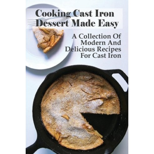 (영문도서) Cooking Cast Iron Dessert Made Easy: A Collection Of Modern And Delicious Recipes For Cast Ir... Paperback, Independently Published, English, 9798519609838