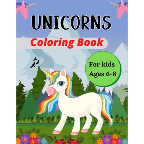 UNICORNS Coloring Book For Kids Ages 6-8: 50 Lovely Pages Unicorns for Kids - Unicorns are Real! Won... Paperback, Independently Published, English, 9798581018088