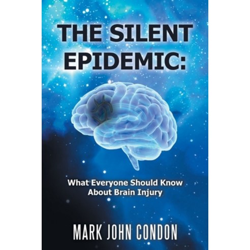 The Silent Epidemic: What Everyone Should Know About Brain Injury Paperback, Xlibris Us, English, 9781664153035