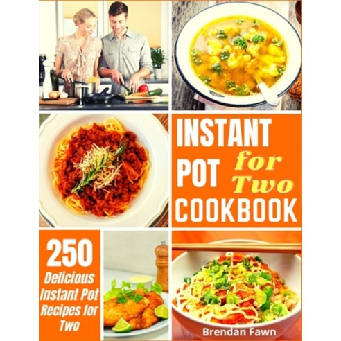 Instant Pot for Two Cookbook: 250 Delicious Instant Pot Recipes for Two Paperback, Independently Published