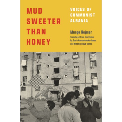 Mud Sweeter Than Honey: Voices of Communist Albania Hardcover, Restless Books