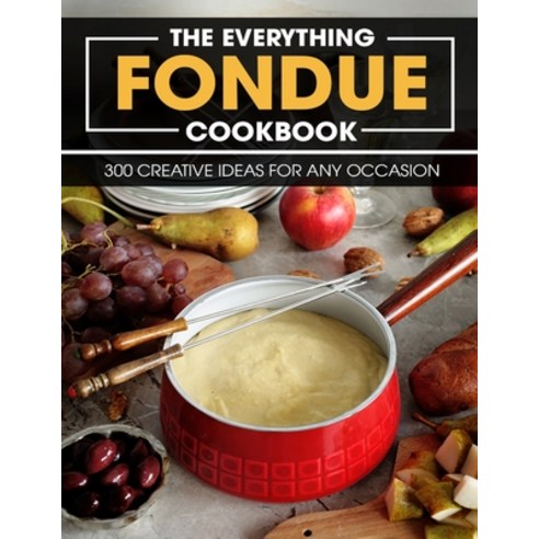 (영문도서) The Everything Fondue Cookbook: 300 Creative Ideas For Any Occasion Paperback, Independently Published, English, 9798514227952