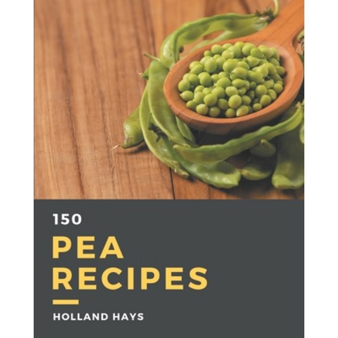 150 Pea Recipes: Pea Cookbook - Your Best Friend Forever Paperback, Independently Published