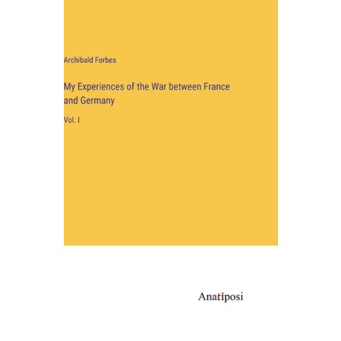 (영문도서) My Experiences of the War between France and Germany: Vol. I Hardcover, Anatiposi Verlag, English, 9783382163716