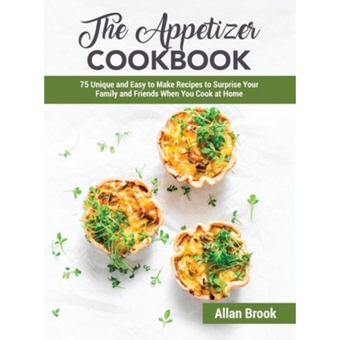 (영문도서) The Appetizer Cookbook: 75 Unique and Easy to Make Recipes to Surprise Your Family and Friend... Hardcover, Allan Brook, English, 9781802949759