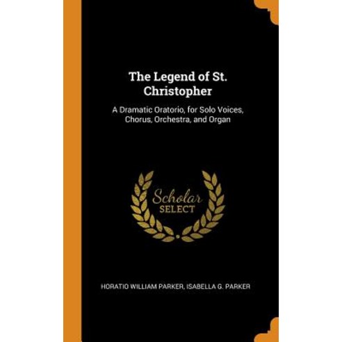 (영문도서) The Legend of St. Christopher: A Dramatic Oratorio for Solo Voices Chorus Orchestra and O... Hardcover, Franklin Classics, English, 9780342014934