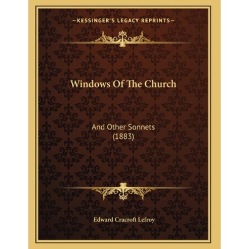 Windows Of The Church: And Other Sonnets (1883) Paperback, Kessinger Publishing