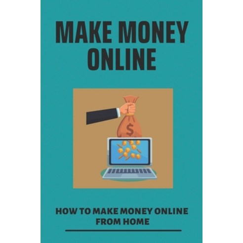 (영문도서) Make Money Online: How To Make Money Online From Home: How To Make Money Online Without Payin... Paperback, Independently Published, English, 9798530760440