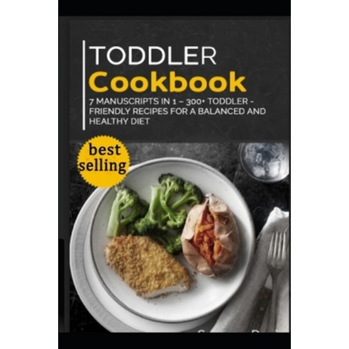 Toddler Cookbook: 7 Manuscripts in 1 - 300+ Toddler - friendly recipes for a balanced and healthy diet Paperback, Independently Published, English, 9798566716893