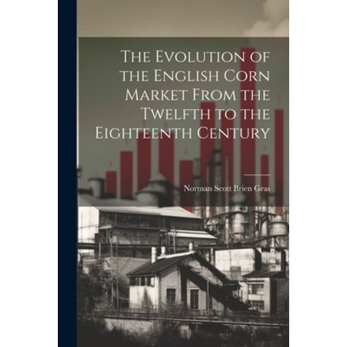(영문도서) The Evolution of the English Corn Market From the Twelfth to the Eighteenth Century Paperback, Legare Street Press, 9781021465672