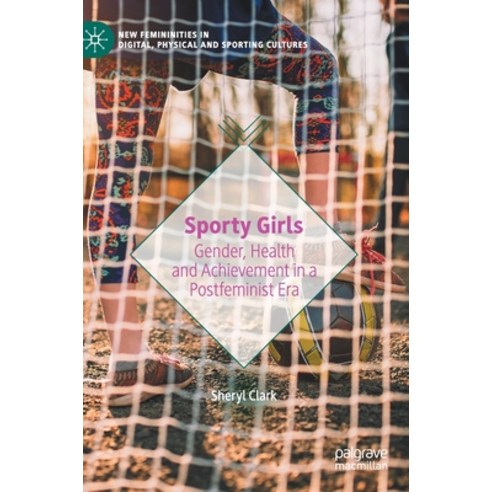 Sporty Girls: Gender Health and Achievement in a Postfeminist Era Hardcover, Palgrave MacMillan, English, 9783030672485