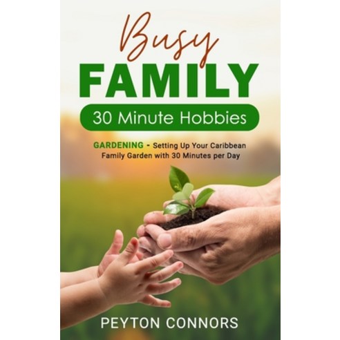 (영문도서) Busy Family 30-Minute Hobbies: Gardening: Setting Up Your Caribbean Family Garden With 30 Min... Paperback, Independently Published, English, 9798419943957