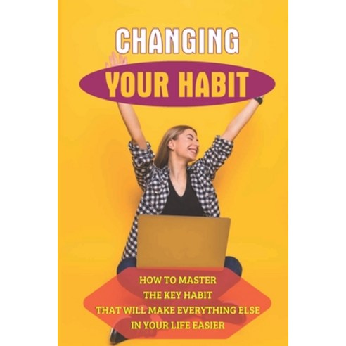 (영문도서) Changing Your Habit: How To Master The Key Habit That Will Make Everything Else In Your Life ... Paperback, Independently Published, English, 9798537589761