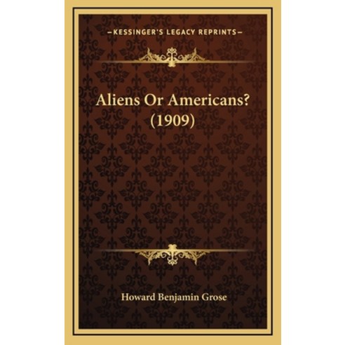 Aliens Or Americans? (1909) Hardcover, Kessinger Publishing
