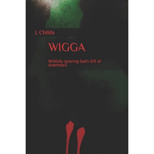 (영문도서) Wigga: Willfully Ignoring God''s Gift of Anamnesis Paperback, Independently Published, English, 9798848068863