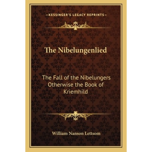 The Nibelungenlied: The Fall of the Nibelungers Otherwise the Book of Kriemhild Paperback, Kessinger Publishing