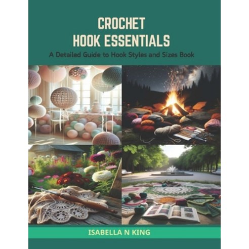 (영문도서) Crochet Hook Essentials: A Detailed Guide to Hook Styles and Sizes Book Paperback, Independently Published, English, 9798874365332