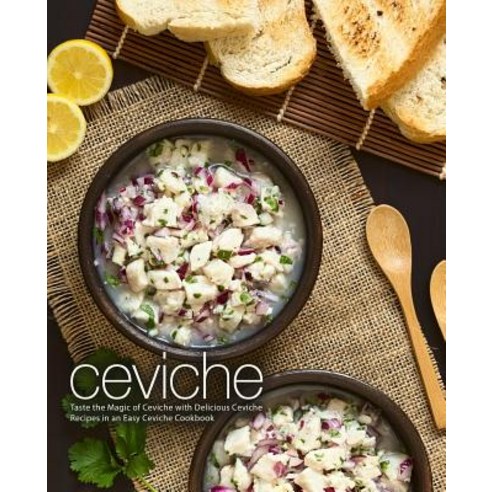 (영문도서) Ceviche: Taste the Magic of Ceviche with Delicious Ceviche Recipes in an Easy Ceviche Cookboo... Paperback, Independently Published, English, 9781794112902