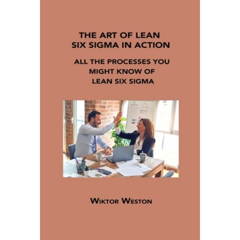 (영문도서) The Art of Lean Six SIGMA in Action: All the Processes You Might Know of Lean Six SIGMA Paperback, Wiktor Weston, English, 9781806152216