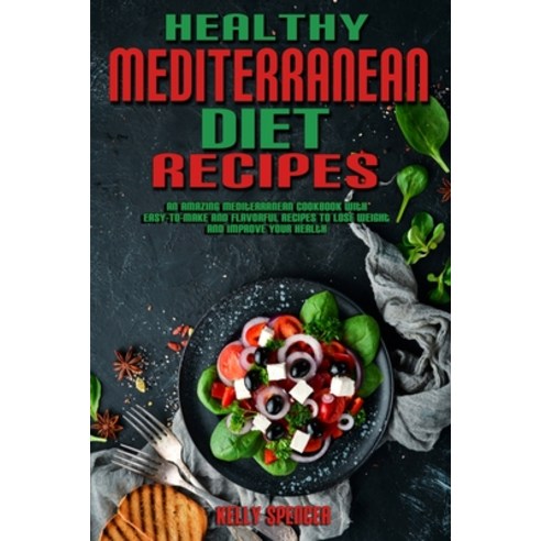 Healthy Mediterranean Diet Recipes: An Amazing Mediterranean Cookbook With Easy-To-Make And Flavorfu... Paperback, Kelly Spencer, English, 9781802417432
