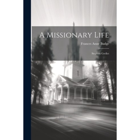 (영문도서) A Missionary Life: Stephen Grellet Paperback, Legare Street Press, English, 9781021607447