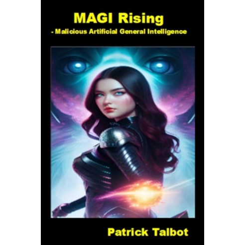 (영문도서) MAGI Rising: - Malicious Artificial General Intelligence Paperback, Independently Published, English, 9798867291402