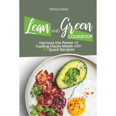 (영문도서) Lean and Green Cookbook: Harness the Power of Fueling Hacks Meals with 50 Quick Recipes Paperback, Terra Crane, English, 9781803257365