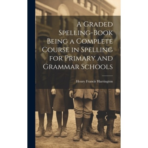 (영문도서) A Graded Spelling-Book Being a Complete Course in Spelling for Primary and Grammar Schools Hardcover, Legare Street Press, English, 9781019481233