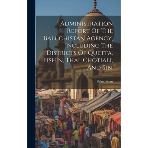 (영문도서) Administration Report Of The Baluchistan Agency Including The Districts Of Quetta Pishin T... Hardcover, Legare Street Press, English, 9781019508077