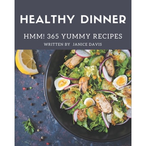 Hmm! 365 Yummy Healthy Dinner Recipes: Yummy Healthy Dinner Cookbook - All The Best Recipes You Need... Paperback, Independently Published