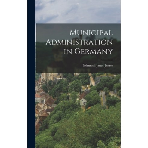 (영문도서) Municipal Administration in Germany Hardcover, Legare Street Press, English, 9781018921310