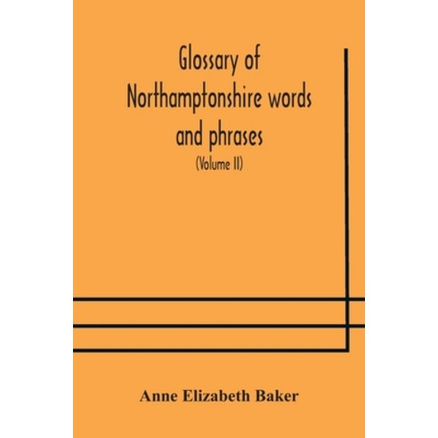 Glossary of Northamptonshire words and phrases; with examples of their colloquial use and illus. fr... Paperback, Alpha Edition, English, 9789354176654