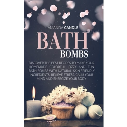 Bath Bombs: Discover the Best Recipes to Make Your Homemade Colorful Fizzy and Fun Bath Bombs with ... Hardcover, Starfelia Ltd, English, 9781914140150