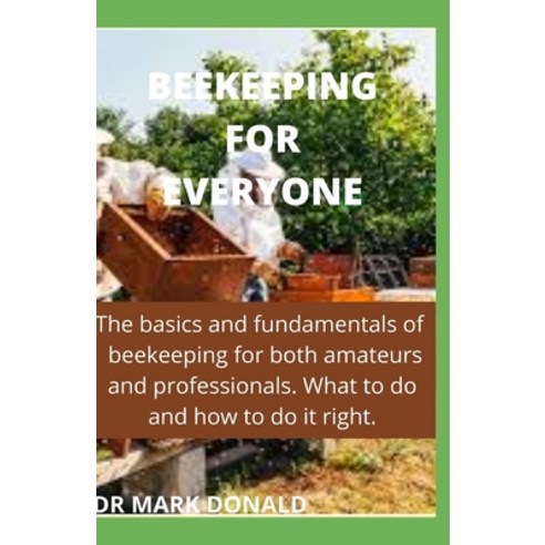 Beekeeping for Everyone: The basics and fundamentals of beekeeping for both amateurs and professiona... Paperback, Independently Published