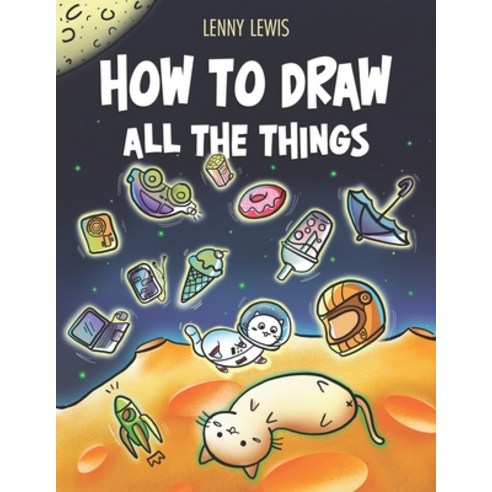 (영문도서) How To Draw All The Things: How To Draw Books For Kids - 45 Tiny Things To Draw 3 Levels Of ... Paperback, Independently Published, English, 9798561201073