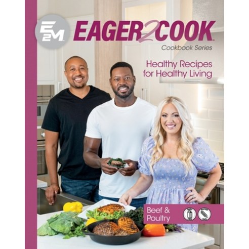 (영문도서) Eager 2 Cook: Healthy Recipes for Healthy Living: Beef & Poultry Paperback, E2m Chef Connect, English, 9781953555403